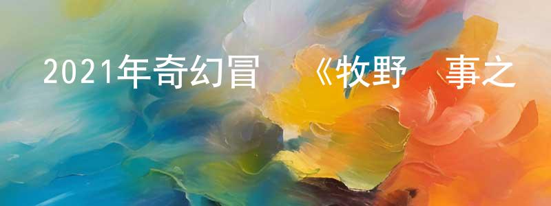曹以華的個人主頁,2021年奇幻冒險《牧野詭事之觀山太保》HD國語中字迅雷下載_深夜電影